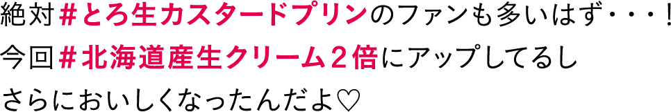 絶対#とろ生カスタードプリンのファンも多いはず・・・！今回#北海道産生クリーム2倍にアップしてるしさらにおいしくなったんだよ♡