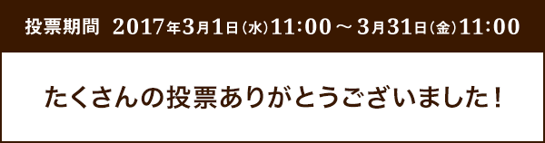 投票期間 2017年3月1日（水）11:00～3月31日（金）11:00