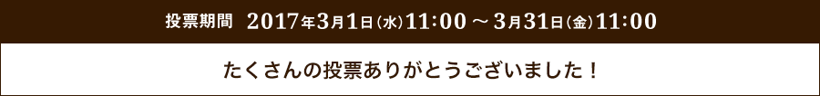 投票期間 2017年3月1日（水）11:00～3月31日（金）11:00